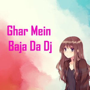 Ghar Mein Baja Da Dj
