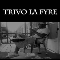 Trivo La Fyre资料,Trivo La Fyre最新歌曲,Trivo La FyreMV视频,Trivo La Fyre音乐专辑,Trivo La Fyre好听的歌