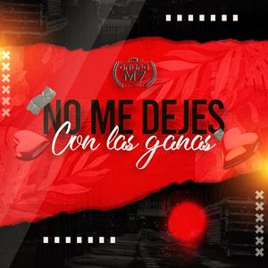No Me Dejes Con Las Ganas