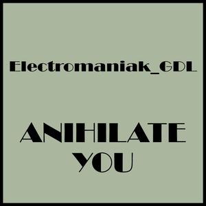 ANIHILATE YOU