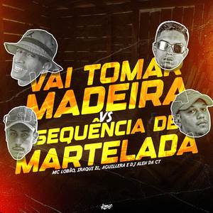 Vai Tomar Madeira VS Sequência de Martelada