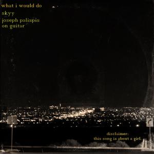 what i would do. (feat. Joseph Palispis)