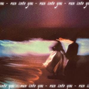 run into you