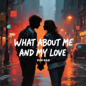 What About Me And My Love