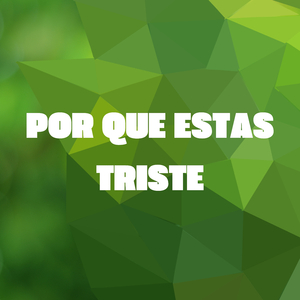 Por Que Estas Triste