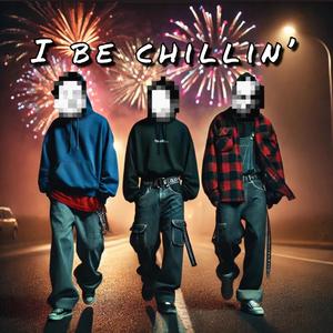 I Be Chillin'