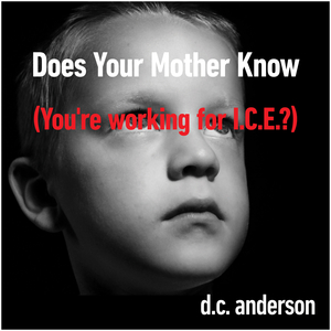 Does Your Mother Know (You're Working For ICE?)