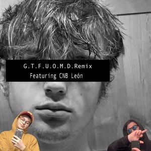 G.T.F.U.O.M.D. (feat. CNB León) (Remix)