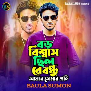 বড় বিশ্বাস ছিল রে বন্ধু আমার তোমার প্রতি