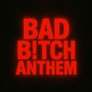 Bad B!tch Anthem