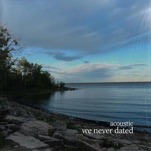 we never dated (acoustic)
