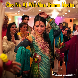 Cho Na Aj Wri Maa Jhuma Nacha