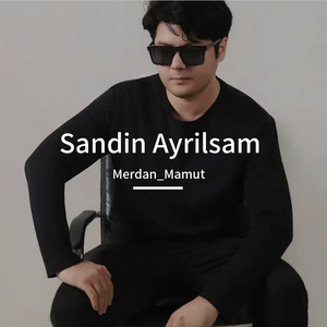 sanden ayrlsam + Merdan Mamut (离开你）