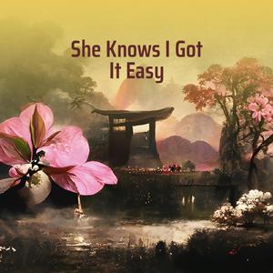 She Knows I Got It Easy