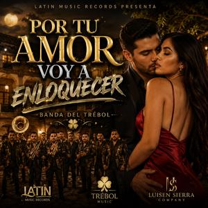 Por Tu Amor Voy a Enloquecer (feat. BANDA DEL TRÉBOL)