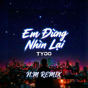 Em Đừng Nhìn Lại (N.M Remix)
