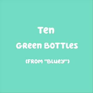 Ten Green Bottles (From "Bluey")