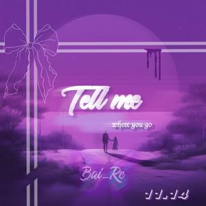 Tell me where you go