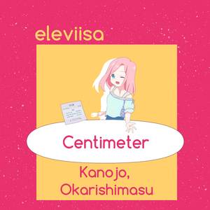 Centimeter (From "Kanojo, Okarishimasu")