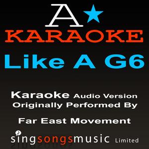 Like A G6 (Originally Performed By Far East Movement ) {Audio Karaoke Version}