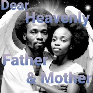 Dear Heavenly Father & Mother