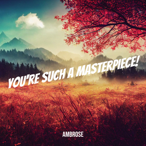 You're Such a Masterpiece!