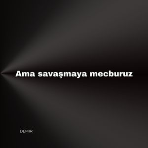 Ama Savaşmaya Mecburuz