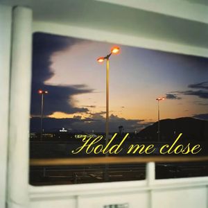 Hold me close