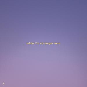 When I'm No Longer Here