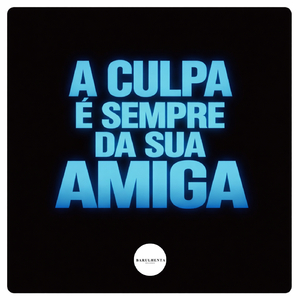 A CULPA É SEMPRE DA SUA AMIGA