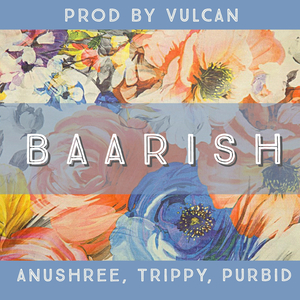 BAARISH (feat. Anushree, Trippy & Vulcan)