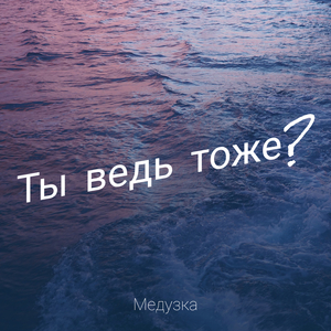 Ты ведь тоже?