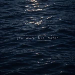 You Move Like Water