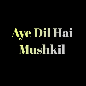 Aye Dil Hai Mushkil