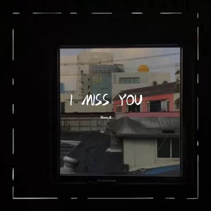 I MISS YOU