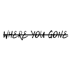 WHERE YOU GONE?