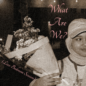 What Are We? (Live Bedroom Session)
