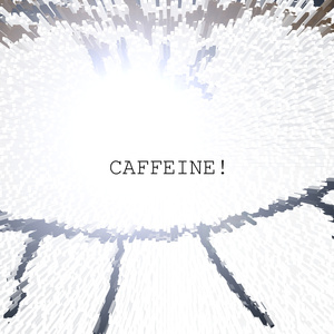 CAFFEINE!
