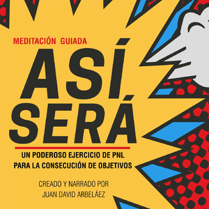 Meditación Guiada: Así Será (Un Poderoso Ejercicio de PNL para la Consecución de Objetivos)