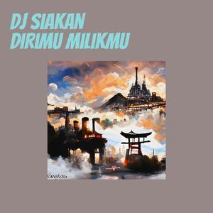 Dj Siakan Dirimu Milikmu