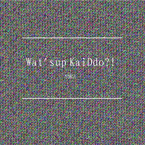 Wat'sup Kaiddo?!