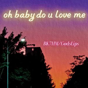 oh baby do u love me