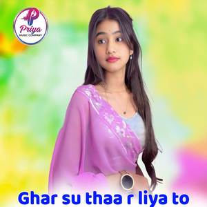 Ghar su thaa r liya to