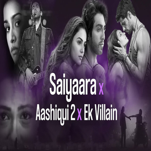 Saiyaara X Aashiqui 2 X Ek Villain