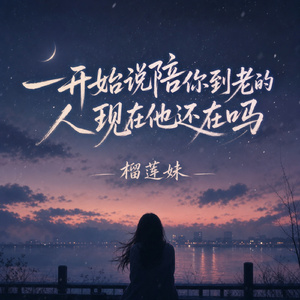 一开始说陪你到老的人现在他还在吗
