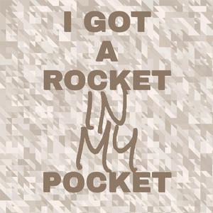 I Got a Rocket in My Pocket