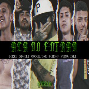 Aca No Entran (feat. ESKI, ONE PCHS, F. WERO & ELE QOOCK)