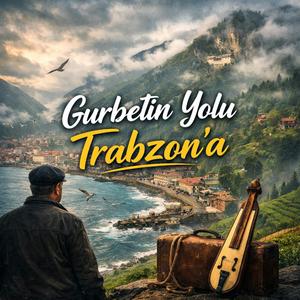 Gurbetin yolu Trabzon'a