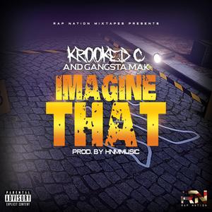 Imagine That (feat. Krooked C & Gangsta Mak)