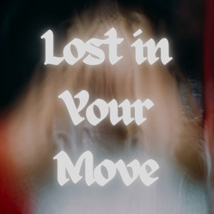Lost in Your Move